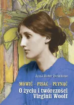 Mówić pisać płynąć O życiu i twórczości Virginii Woolf - Anna Roter-Bourkane