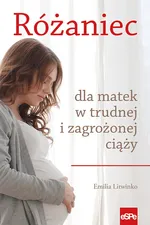 Różaniec dla matek w trudnej i zagrożonej ciąży - Emilia Litwinko