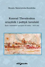 Konrad Theudenkus-urzędnik i polityk toruński Życie i działalność początek XV wieku-1471 rok - Renata Skowrońska-Kamińska