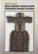 Wizje człowieka i świata w poezji Mickiewicza, Norwida i Leśmiana - Kazimierz Świegocki