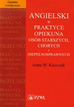 Angielski w praktyce opiekuna osób starszych, chorych i niepełnosprawnych - Outlet - Kierczak Anna W.
