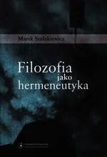 Filozofia jako hermeneutyka - Marek Szulakiewicz