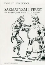 Sarmatyzm i Prusy na przełomie XVIII I XIX wieku - Outlet - Dariusz Łukasiewicz
