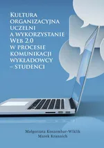 Kultura organizacyjna uczelni a wykorzystanie Web 2.0 w procesie komunikacji wykładowcy – studenci - Podsumowanie - Małgorzata Koszembar-Wiklik