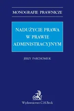 Nadużycie prawa w prawie administracyjnym - Jerzy Parchomiuk
