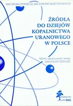 Źródła do dziejów kopalnictwa uranowego w Polsce - Mirosław Zdulski