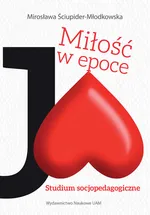 Miłość w epoce Ja! Studium socjopedagogiczne - Mirosława Ściupider-Młodkowska