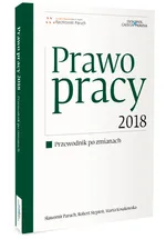 Prawo pracy 2018 Przewodnik po zmianach - Kosakowska Marta