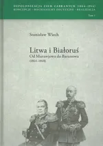 Litwa i Białoruś Od Murawjowa do Baranowa (1864-1868) - Stanisław Wiech