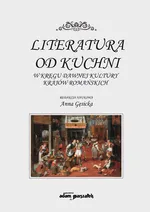 Literatura od kuchni W kręgu dawnej kultury krajów romańskich - Anna Gęsicka