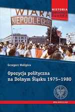 Opozycja polityczna na Dolnym Śląsku 1975-1980 - Grzegorz Waligóra