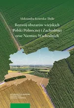 Rozwój obszarów wiejskich Polski Północnej i Zachodniej oraz Niemiec Wschodnich - Aleksandra Jezierska-Thöle