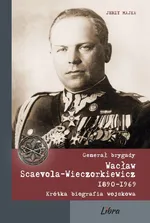 Generał brygady Wacław Scaevola-Wieczorkiewicz 1890-1969 - Jerzy Majka