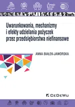 Uwarunkowania, mechanizmy i efekty udzielania pożyczek przez przedsiębiorstwa niefinansowe - Anna Białek-Jaworska