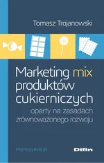 Marketing mix produktów cukierniczych oparty na zasadach zrównoważonego rozwoju - Tomasz Trojanowski