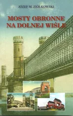 Mosty obronne na dolnej Wiśle - Ziółkowski Józef M.