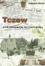 Tczew pod okupacją hitlerowską - Radosław Wiecki