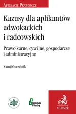 Kazusy dla aplikantów radcowskich i adwokackich Prawo karne, cywilne, gospodarcze i administracyjne - Kamil Gorzelnik