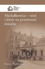 Michałkowice Wieś i dwór na przestrzeni dziejów - Marcin Wądołowski
