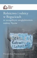 Rolnictwo i rolnicy w Bogucicach ze szczególnym uwzględnieniem rodziny Nyców - Przemysław Piwowarczyk