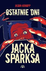 Ostatnie dni Jacka Sparksa - Jason Arnopp