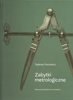 Zabytki metrologiczne - Tadeusz Fercowich