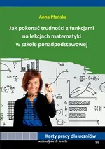 Jak pokonać trudności z funkcjami na lekcjach matematyki w szkole ponadpodstawowej - Płońska Anna