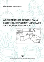 Architektura i ergonomia kuchni domowych na tle ewolucji zwyczajów kulinarnych - Przemysław Nowakowski