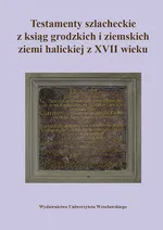 Testamenty szlacheckie z ksiąg grodzkich i ziemskich ziemi halickiej z XVII wieku - Paweł Klint