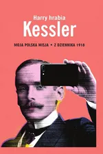 Moja polska misja Z Dziennika 1918 - Harry Kessler