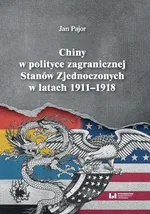Chiny w polityce zagranicznej Stanów Zjednoczonych w latach 1911-1918 - Jan Pajor