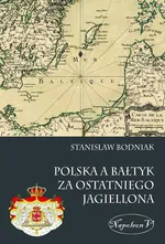Polska a Bałtyk za ostatniego Jagiellona - Stanisław Bodniak