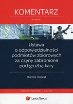 Ustawa o odpowiedzialności podmiotów zbiorowych za czyny zabronione pod groźbą kary Komentarz - Dorota Habrat