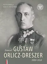 Generał Gustaw Orlicz-Dreszer 1889-1936 - Piotr Kardela