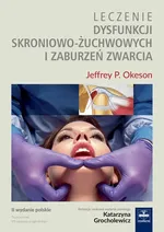 Leczenie dysfunkcji skroniowo-żuchwowych i zaburzeń zwarcia - Okeson Jeffrey P.