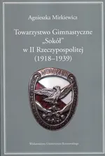 Towarzystwo Gimnastyczne Sokół w II Rzeczypospolitej 1918-1939 - Agnieszka Mirkiewicz
