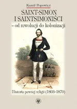 Saint-Simon i saintsimoniści - od rewolucji do kolonizacji. - Kamil Popowicz