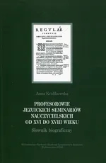 Profesorowie jezuickich seminariów nauczycielskich od XVI do XVIII wieku - Anna Królikowska