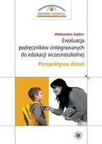 Ewaluacja podręczników zintegrowanych do edukacji wczesnoszkolnej. Perspektywa dzieci - Aleksandra Szyller