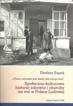 Społeczno-kulturowa historia zdrowia i choroby na wsi w Polsce Ludowej - Ewelina Szpak