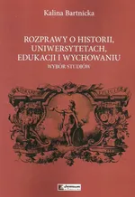 Rozprawy o historii uniwersytetach edukacji i wychowaniu - Kalina Bartnicka