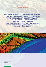 Późnoglacjalny i holoceński rozwój dolinek erozyjno-denudacyjnych na wybranych przykładach zboczy do - Tomasz Jaworski
