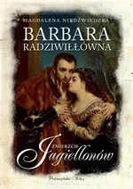 Barbara Radziwiłłówna Zmierzch Jagiellonów - Magdalena Niedźwiedzka