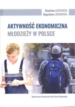 Aktywność ekonomiczna młodzieży w Polsce - Bogusława Lachowska