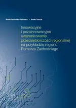 Innowacyjne i pozainnowacyjne uwarunkowania przedsiębiorczości regionalnej na przykładzie regionu Pomorza Zachodniego - Monika Spychalska-Wojtkiewicz