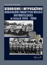 Uzbrojenie i wyposażenie oddziałów zwartych Milicji Obywatelskiej w latach 1945-1990 - Zbigniew Gwóźdź