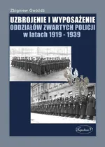 Uzbrojenie i wyposażenie oddziałów zwartych policji w latach 1919-1939 - Zbigniew Gwóźdź