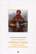 Feminatywum w uwikłaniach językowo-kulturowych - Agnieszka Małocha-Krupa