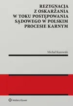 Rezygnacja z oskarżania w toku postępowania sądowego w polskim procesie karnym - Michał Kurowski