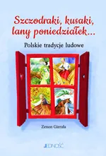 Szczodraki, kusaki, lany poniedziałek... Polskie tradycje ludowe - Zenon Gierała